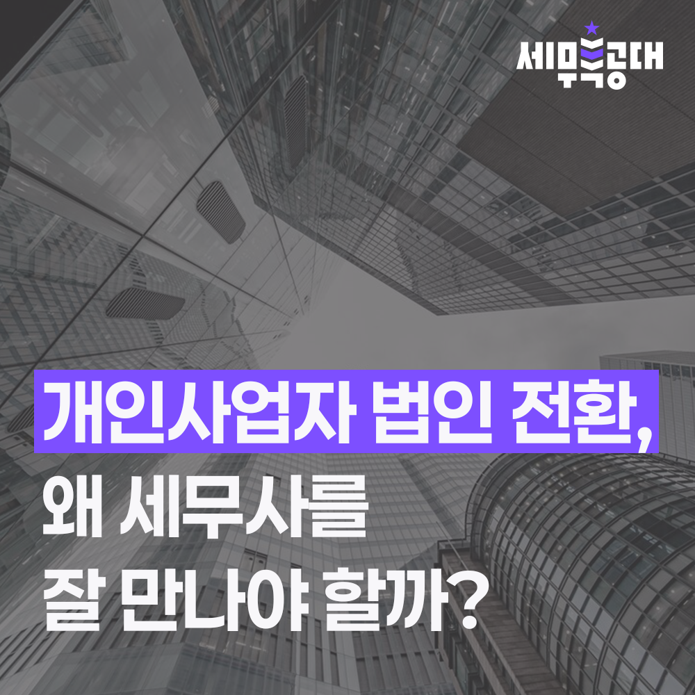 개인사업자가 법인전환할 때 제대로 된 세무사와 해야 하는 이유